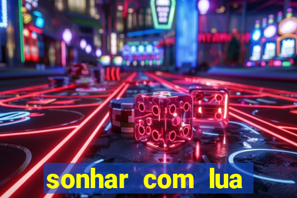 sonhar com lua jogo do bicho